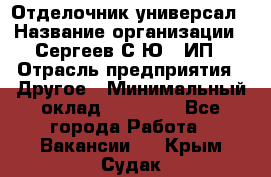 Отделочник-универсал › Название организации ­ Сергеев С.Ю,, ИП › Отрасль предприятия ­ Другое › Минимальный оклад ­ 60 000 - Все города Работа » Вакансии   . Крым,Судак